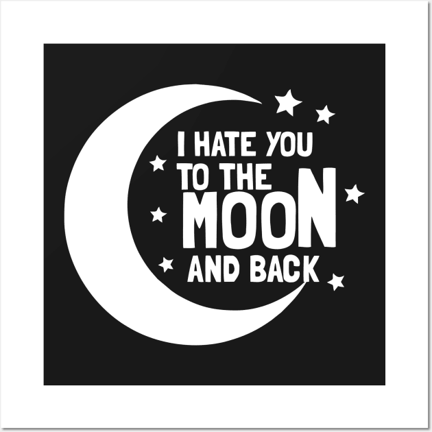 I Hate You To The Moon And Back Wall Art by dumbshirts